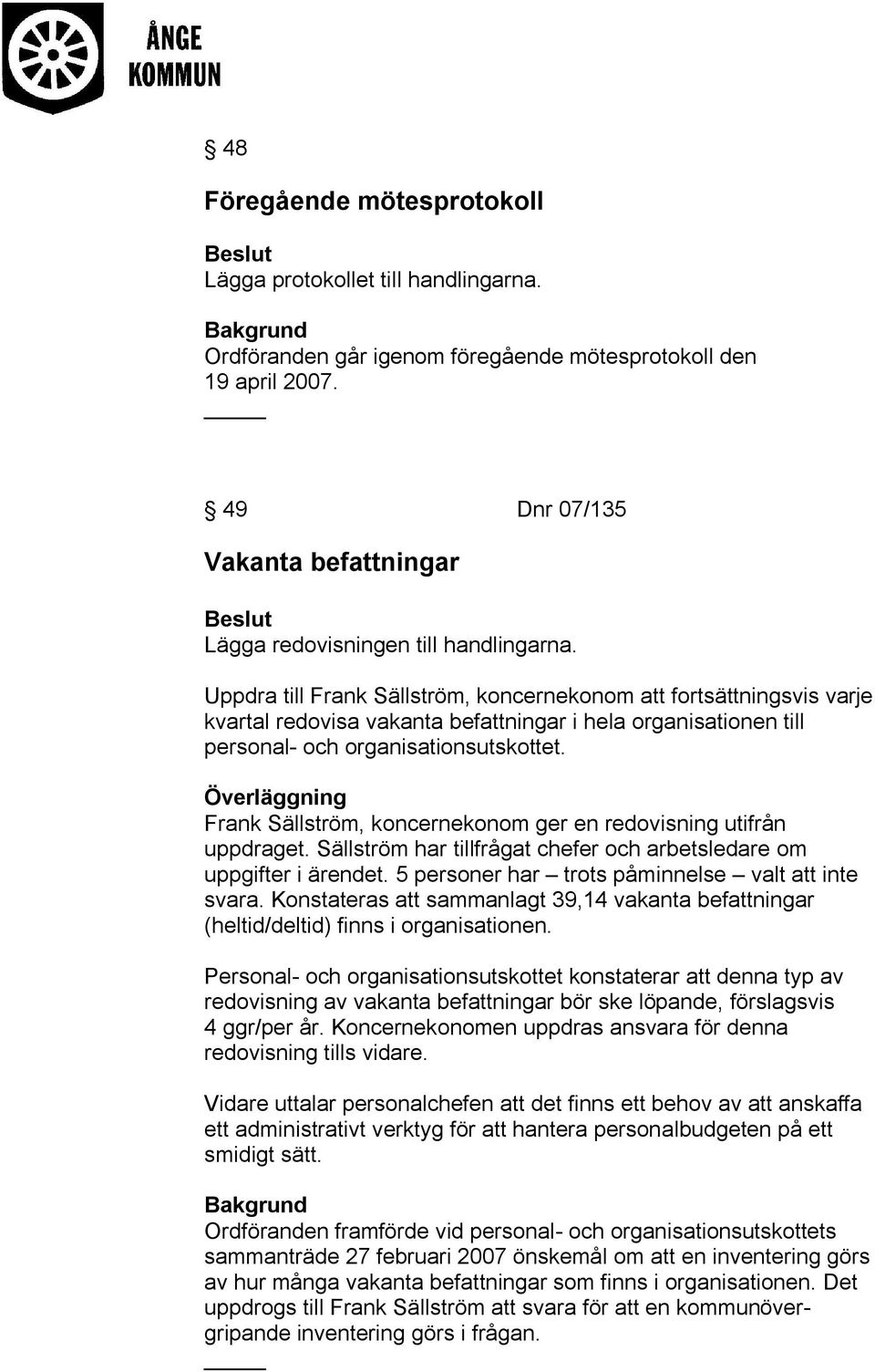 Uppdra till Frank Sällström, koncernekonom att fortsättningsvis varje kvartal redovisa vakanta befattningar i hela organisationen till personal- och organisationsutskottet.