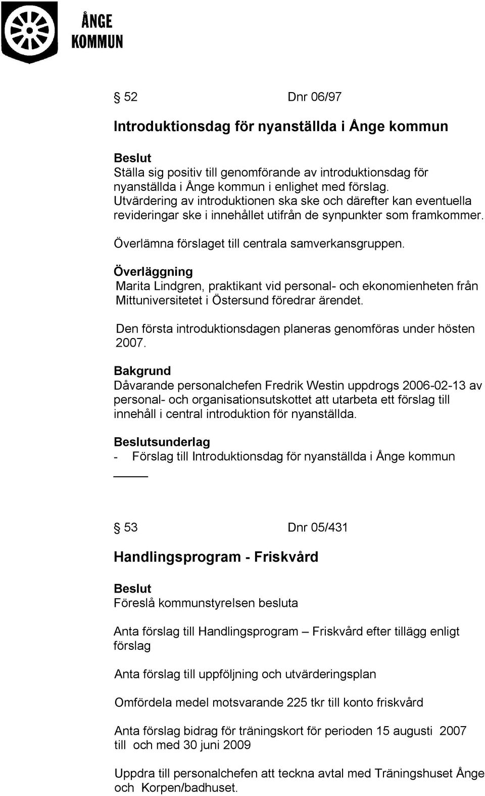 Marita Lindgren, praktikant vid personal- och ekonomienheten från Mittuniversitetet i Östersund föredrar ärendet. Den första introduktionsdagen planeras genomföras under hösten 2007.