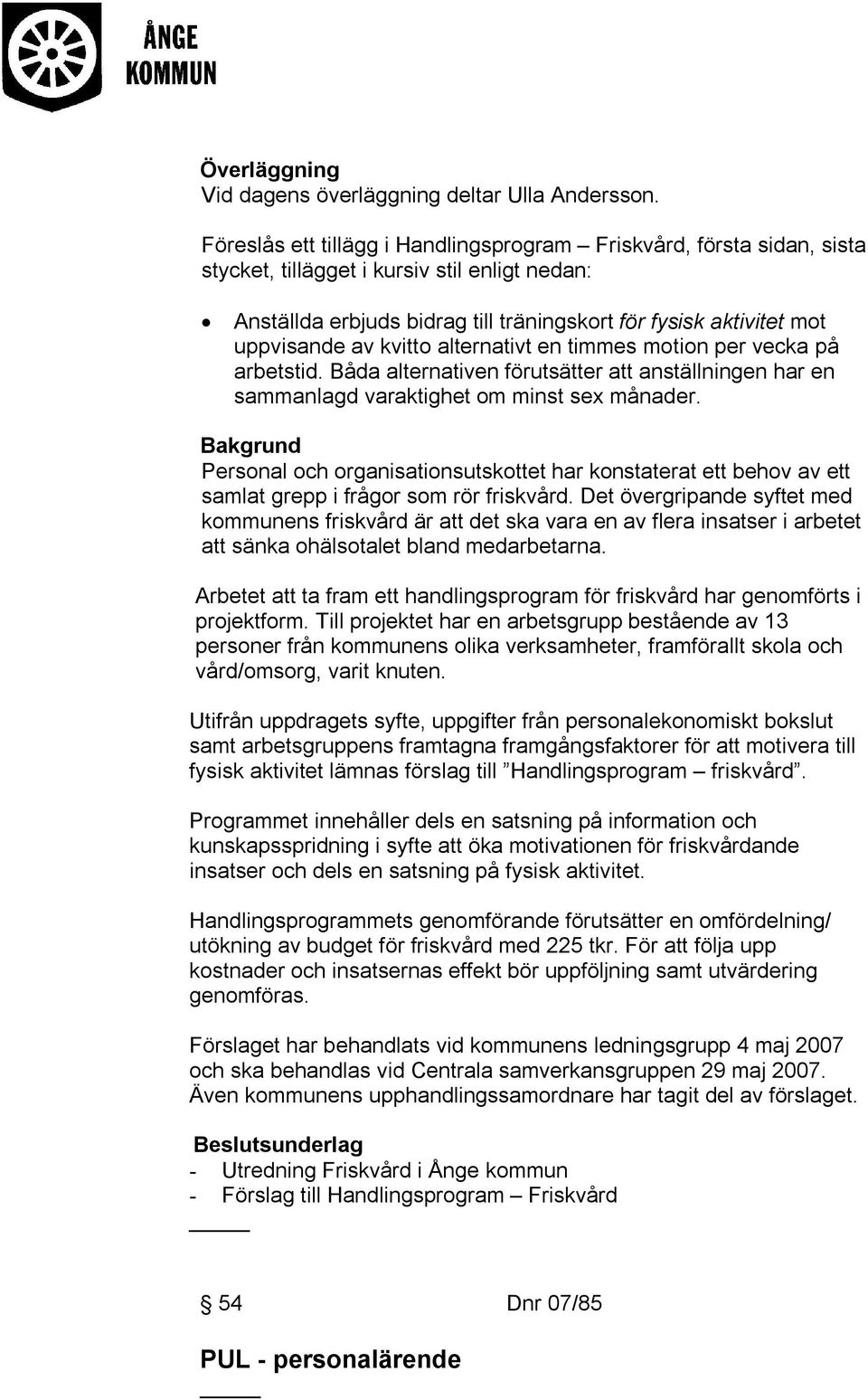 kvitto alternativt en timmes motion per vecka på arbetstid. Båda alternativen förutsätter att anställningen har en sammanlagd varaktighet om minst sex månader.