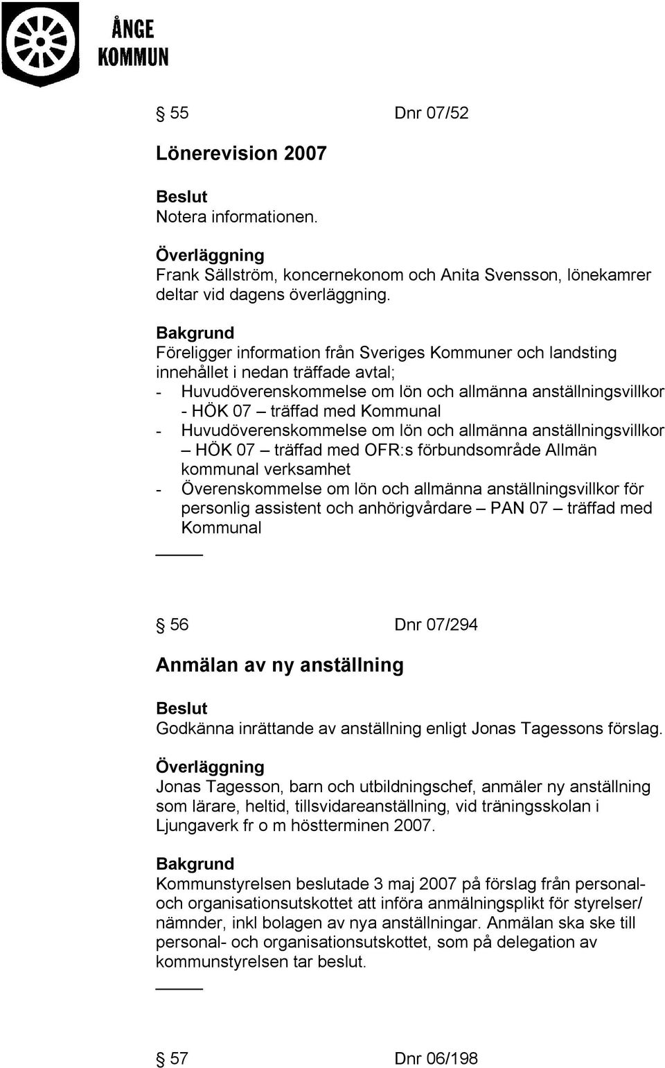 Huvudöverenskommelse om lön och allmänna anställningsvillkor HÖK 07 träffad med OFR:s förbundsområde Allmän kommunal verksamhet - Överenskommelse om lön och allmänna anställningsvillkor för personlig