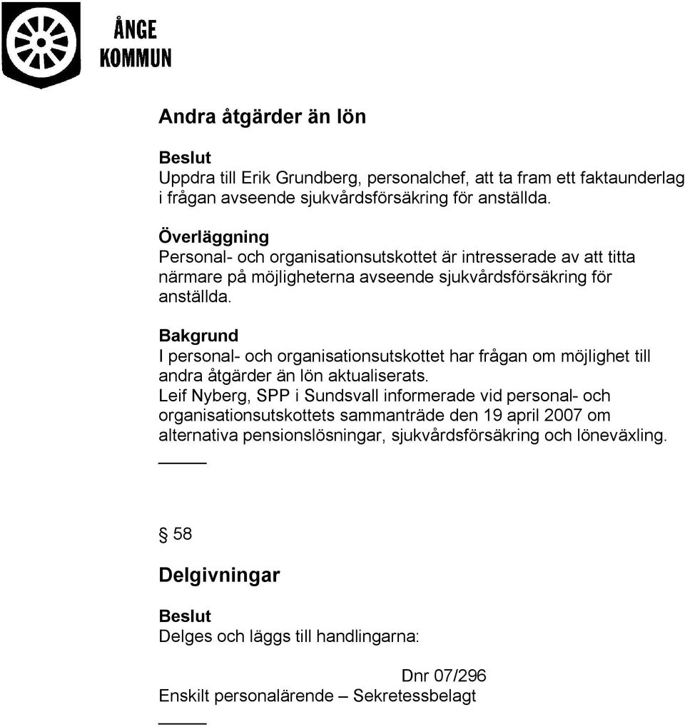 I personal- och organisationsutskottet har frågan om möjlighet till andra åtgärder än lön aktualiserats.