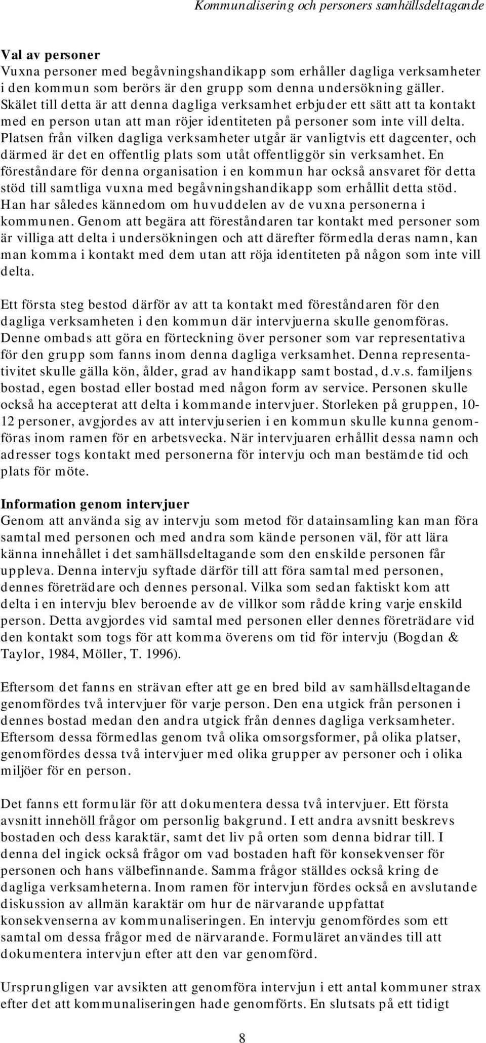 Platsen från vilken dagliga verksamheter utgår är vanligtvis ett dagcenter, och därmed är det en offentlig plats som utåt offentliggör sin verksamhet.