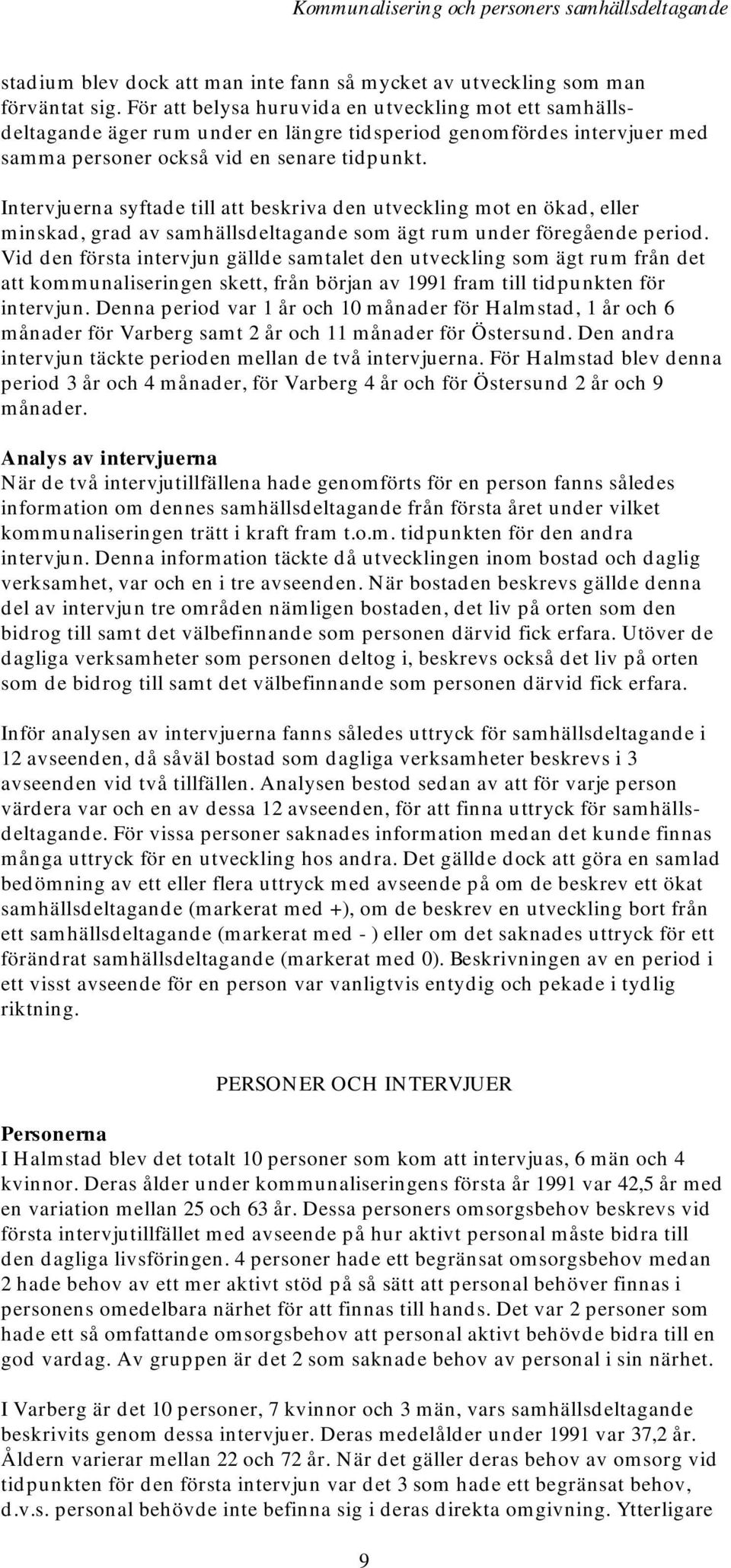 Intervjuerna syftade till att beskriva den utveckling mot en ökad, eller minskad, grad av samhällsdeltagande som ägt rum under föregående period.
