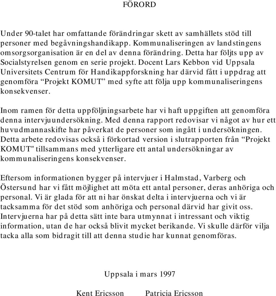 Docent Lars Kebbon vid Uppsala Universitets Centrum för Handikappforskning har därvid fått i uppdrag att genomföra Projekt KOMUT med syfte att följa upp kommunaliseringens konsekvenser.