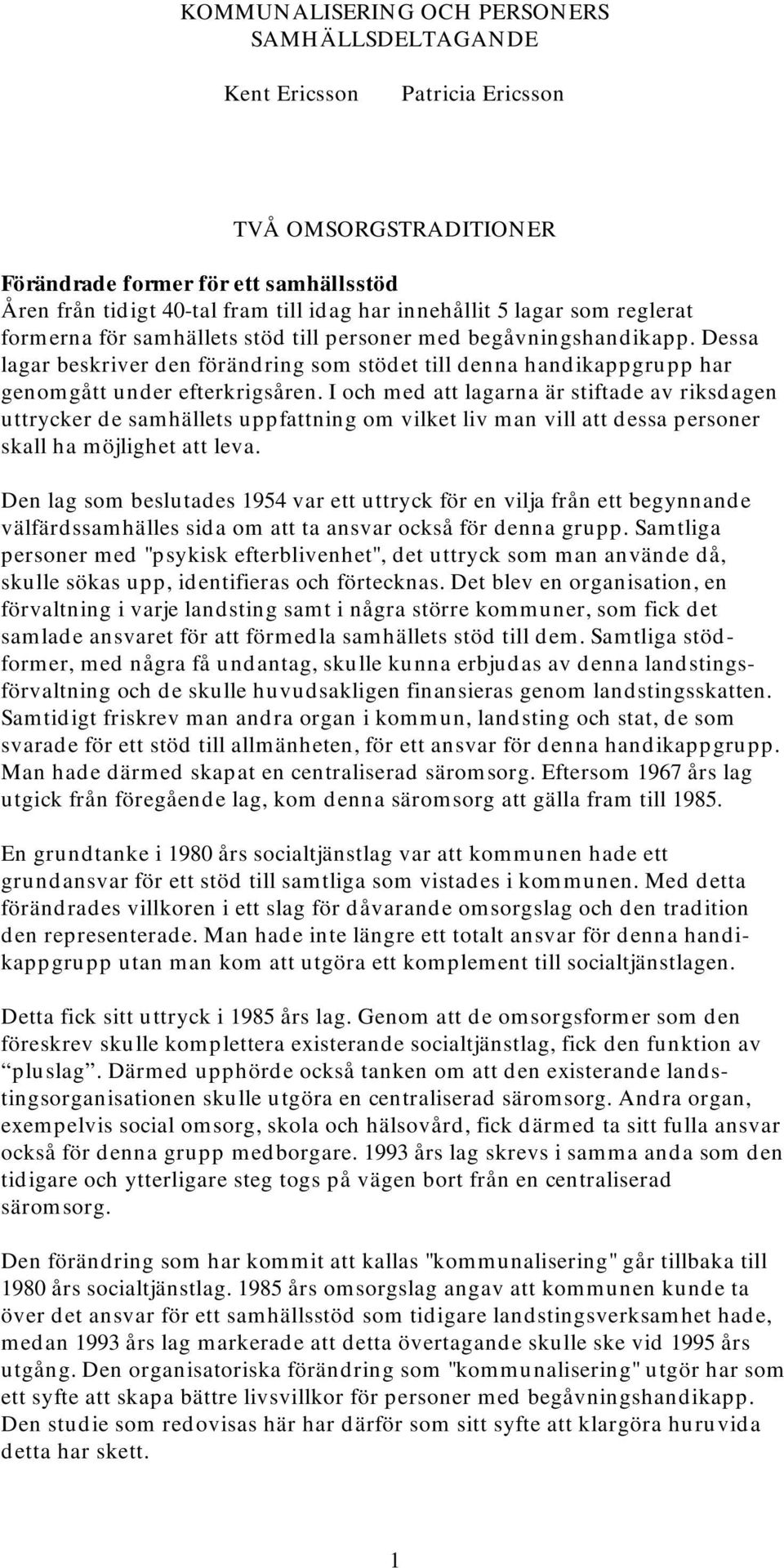 I och med att lagarna är stiftade av riksdagen uttrycker de samhällets uppfattning om vilket liv man vill att dessa personer skall ha möjlighet att leva.