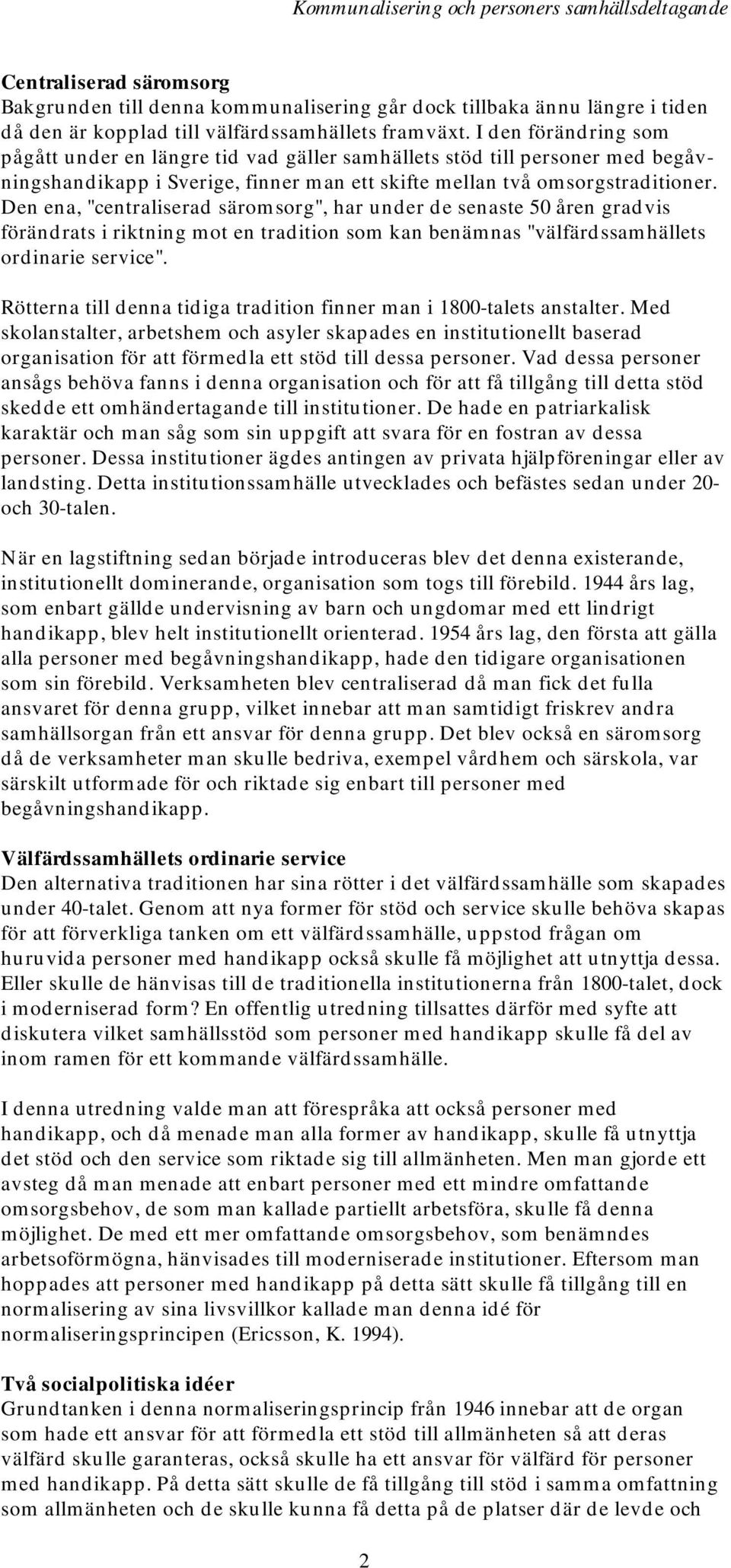 Den ena, "centraliserad säromsorg", har under de senaste 50 åren gradvis förändrats i riktning mot en tradition som kan benämnas "välfärdssamhällets ordinarie service".