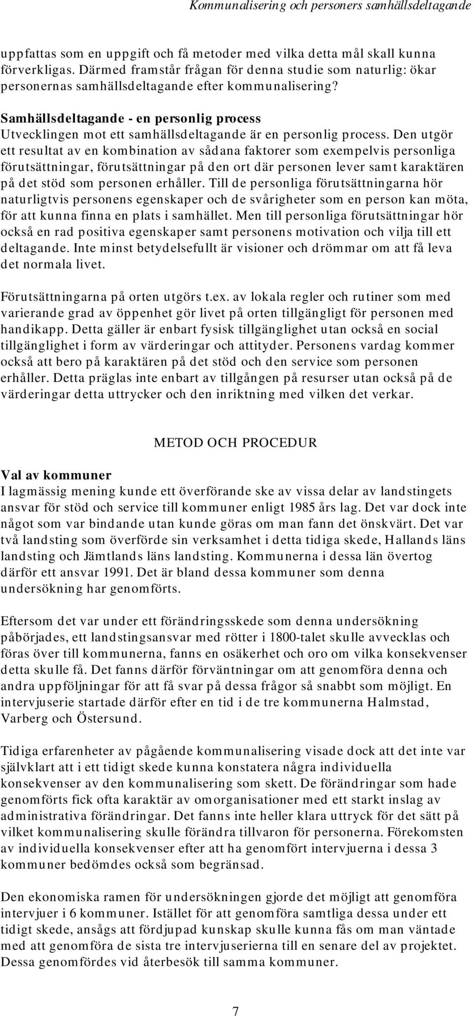 Den utgör ett resultat av en kombination av sådana faktorer som exempelvis personliga förutsättningar, förutsättningar på den ort där personen lever samt karaktären på det stöd som personen erhåller.