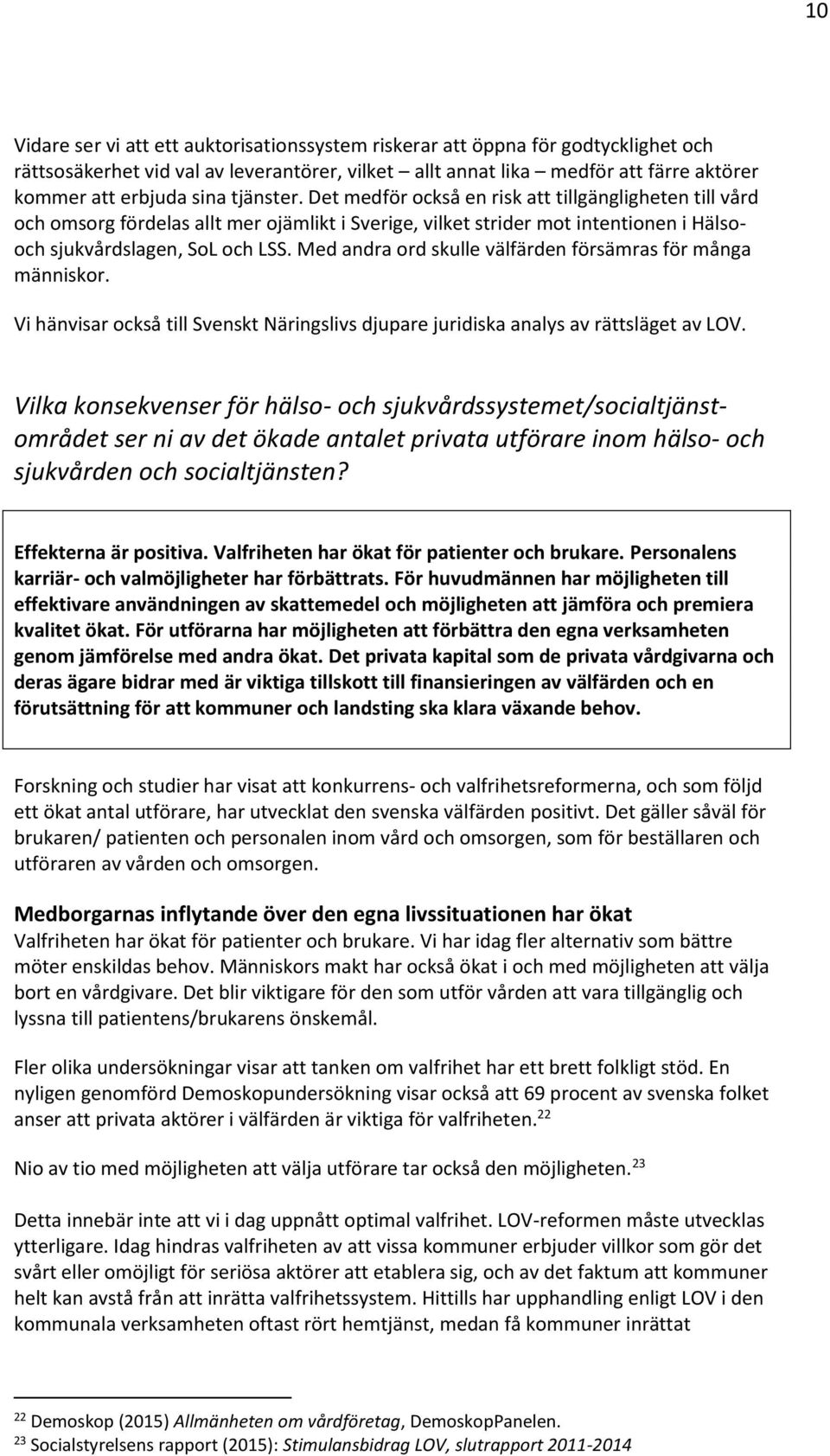 Med andra ord skulle välfärden försämras för många människor. Vi hänvisar också till Svenskt Näringslivs djupare juridiska analys av rättsläget av LOV.