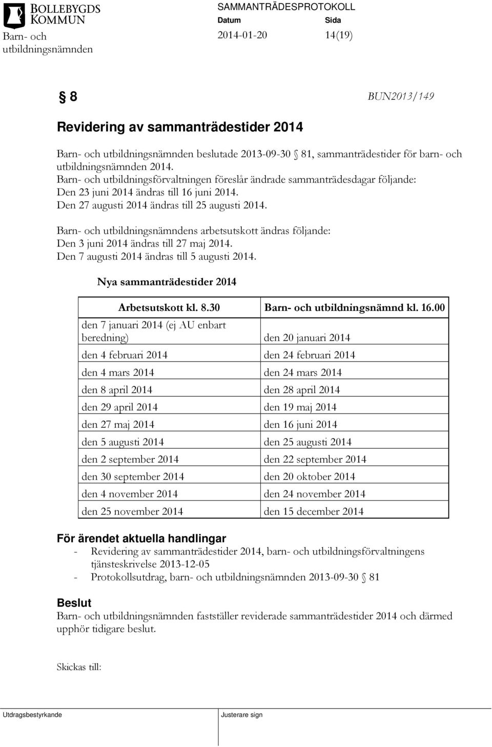 Barn- och s arbetsutskott ändras följande: Den 3 juni 2014 ändras till 27 maj 2014. Den 7 augusti 2014 ändras till 5 augusti 2014. Nya sammanträdestider 2014 Arbetsutskott kl. 8.