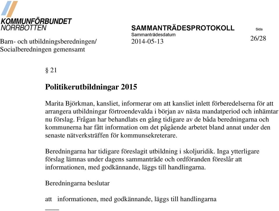 Frågan har behandlats en gång tidigare av de båda beredningarna och kommunerna har fått information om det pågående arbetet bland annat under den senaste nätverksträffen för