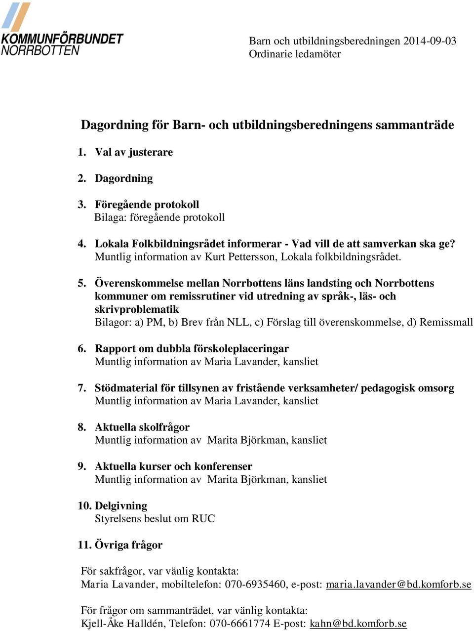 Överenskommelse mellan Norrbottens läns landsting och Norrbottens kommuner om remissrutiner vid utredning av språk-, läs- och skrivproblematik Bilagor: a) PM, b) Brev från NLL, c) Förslag till