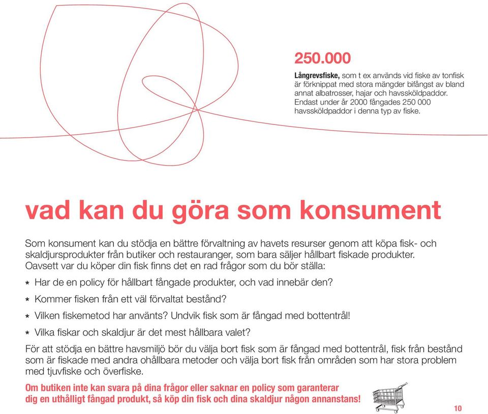 vad kan du göra som konsument Som konsument kan du stödja en bättre förvaltning av havets resurser genom att köpa fisk- och skaldjursprodukter från butiker och restauranger, som bara säljer hållbart
