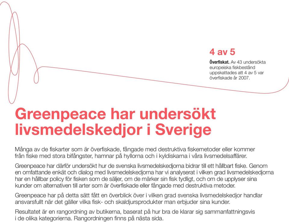 i kyldiskarna i våra livsmedelsaffärer. Greenpeace har därför undersökt hur de svenska livsmedelskedjorna bidrar till ett hållbart fiske.