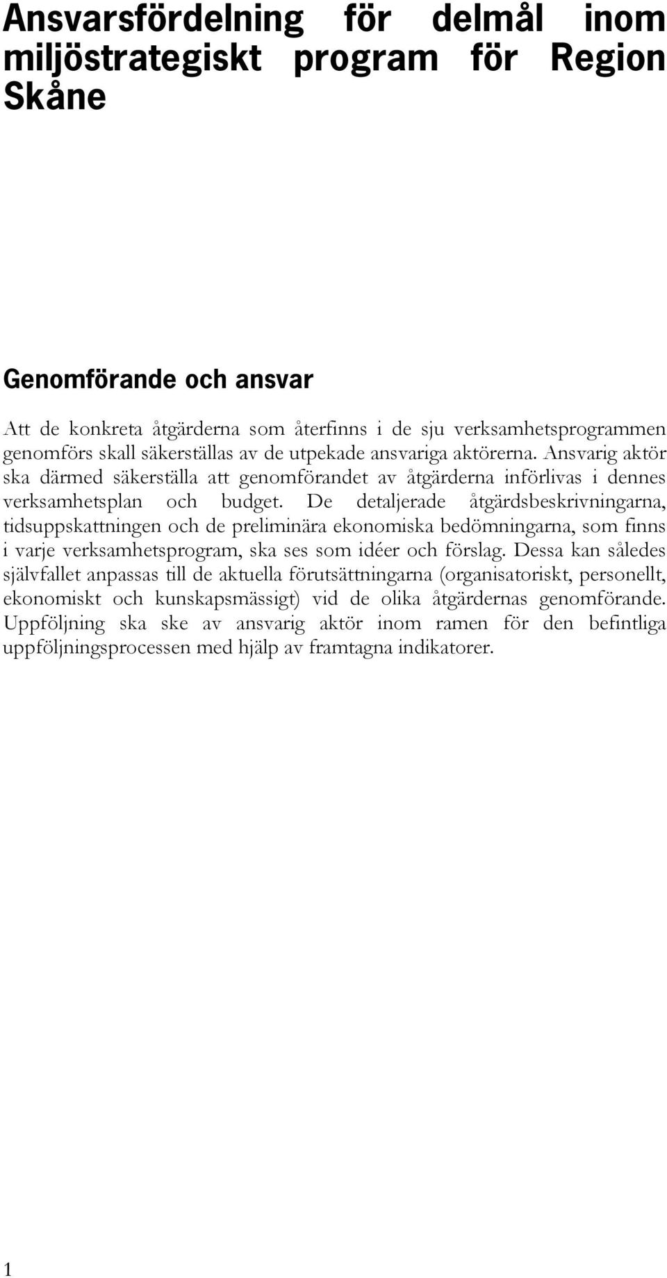 De detaljerade åtgärdsbeskrivningarna, tidsuppskattningen och de preliminära ekonomiska bedömningarna, som finns i varje verksamhetsprogram, ska ses som idéer och förslag.