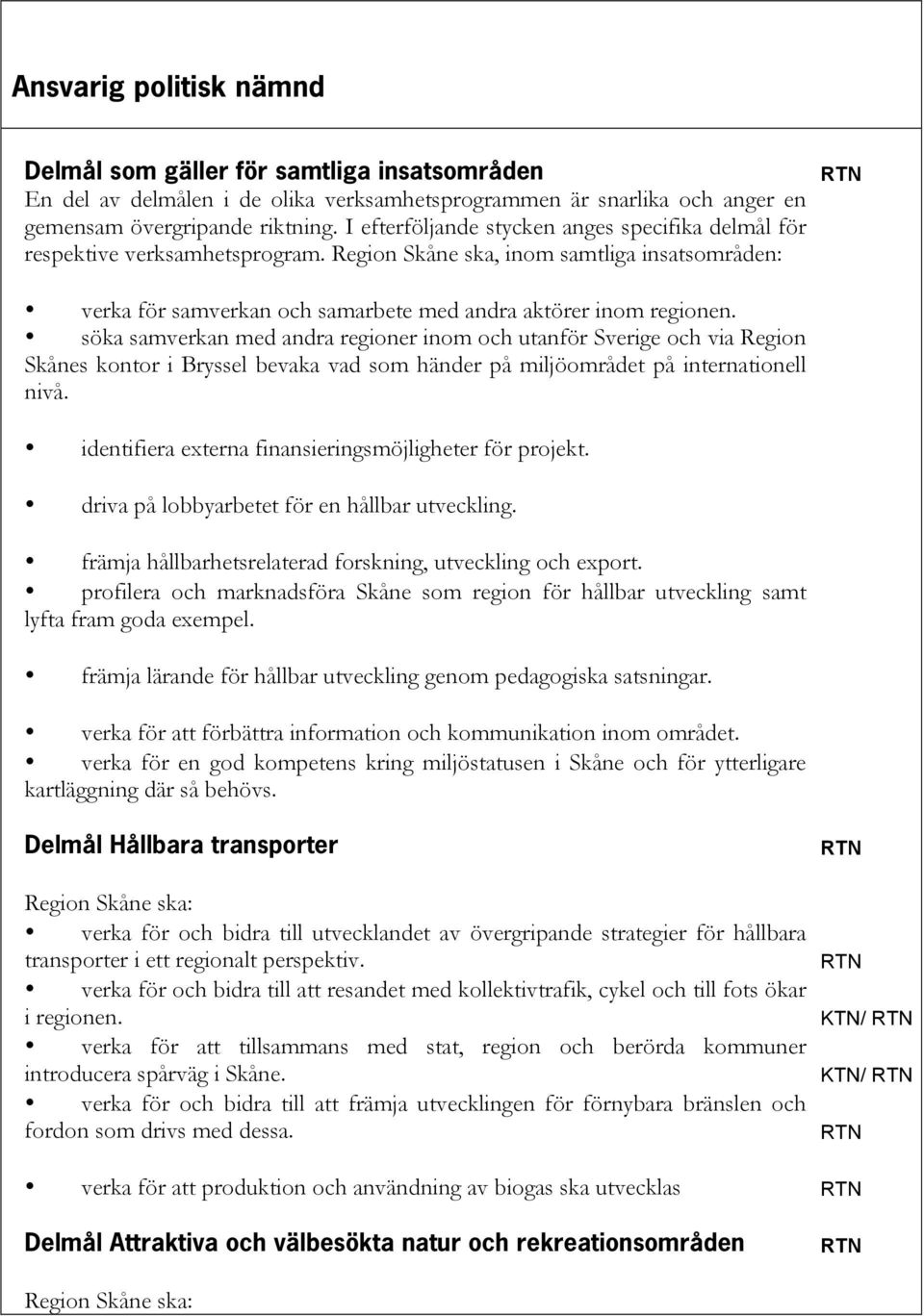 söka samverkan med andra regioner inom och utanför Sverige och via Region Skånes kontor i Bryssel bevaka vad som händer på miljöområdet på internationell nivå.