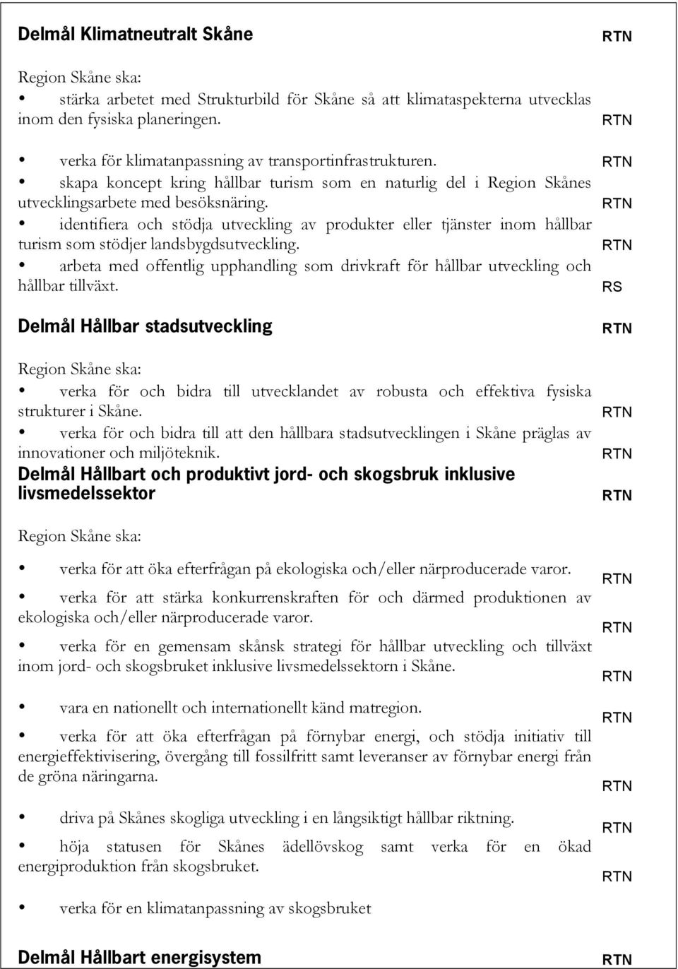 identifiera och stödja utveckling av produkter eller tjänster inom hållbar turism som stödjer landsbygdsutveckling.