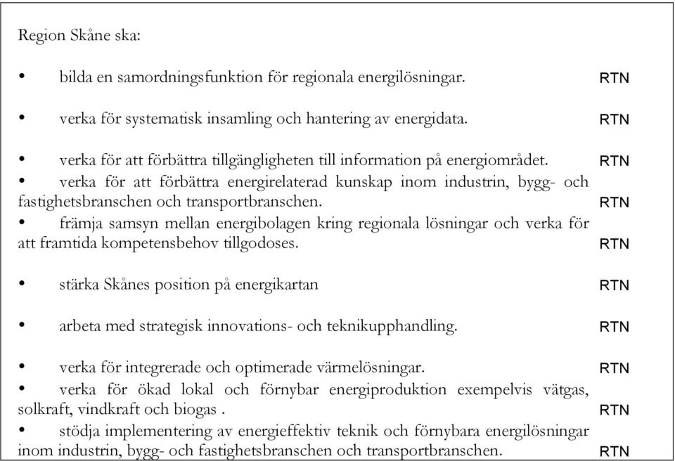 främja samsyn mellan energibolagen kring regionala lösningar och verka för att framtida kompetensbehov tillgodoses.