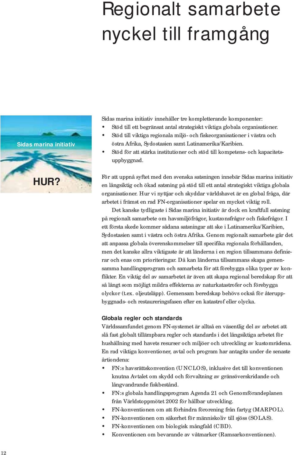 Stöd till viktiga regionala miljö- och fiskeorganisationer i västra och östra Afrika, Sydostasien samt Latinamerika/Karibien.