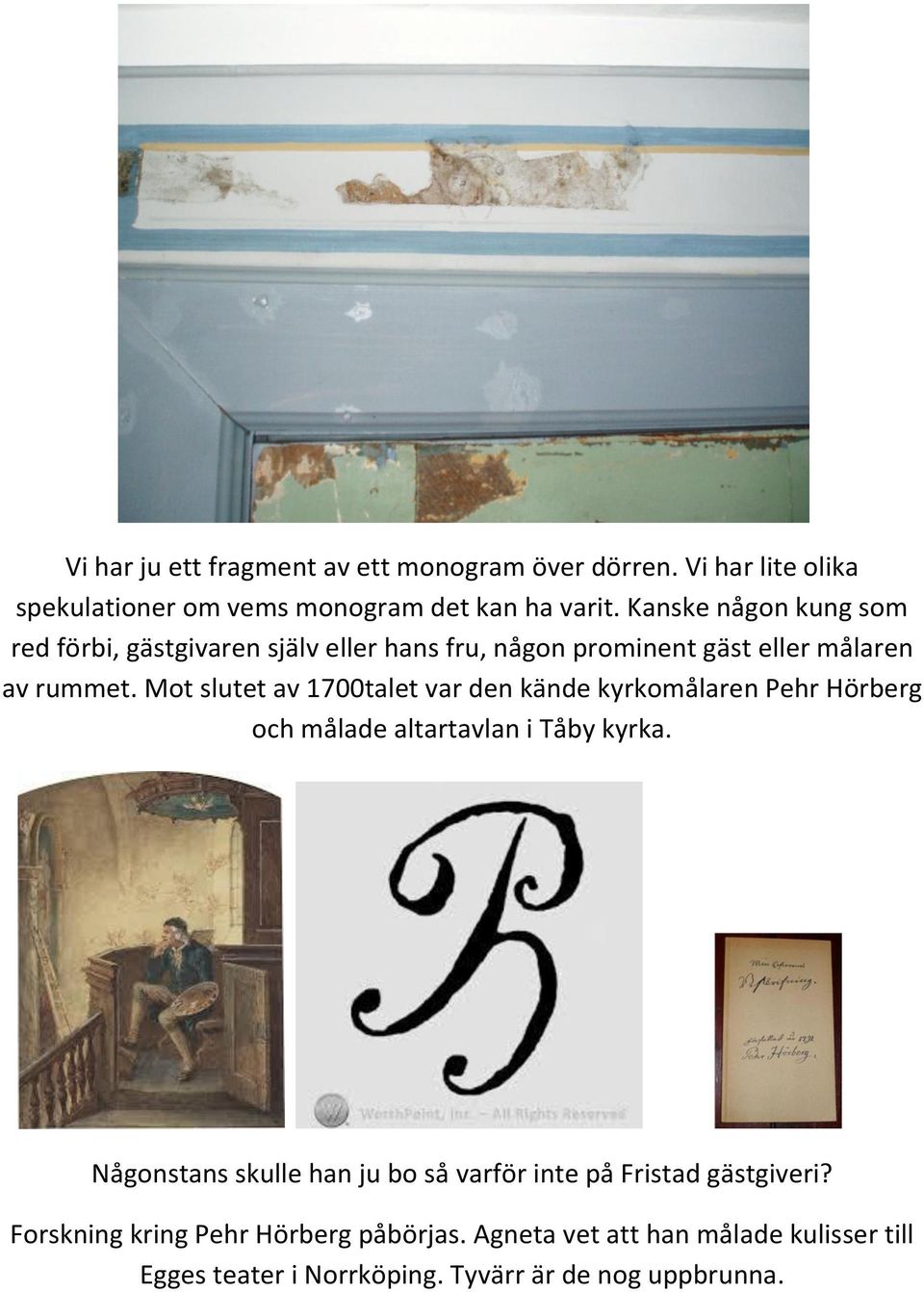 Mot slutet av 1700talet var den kände kyrkomålaren Pehr Hörberg och målade altartavlan i Tåby kyrka.