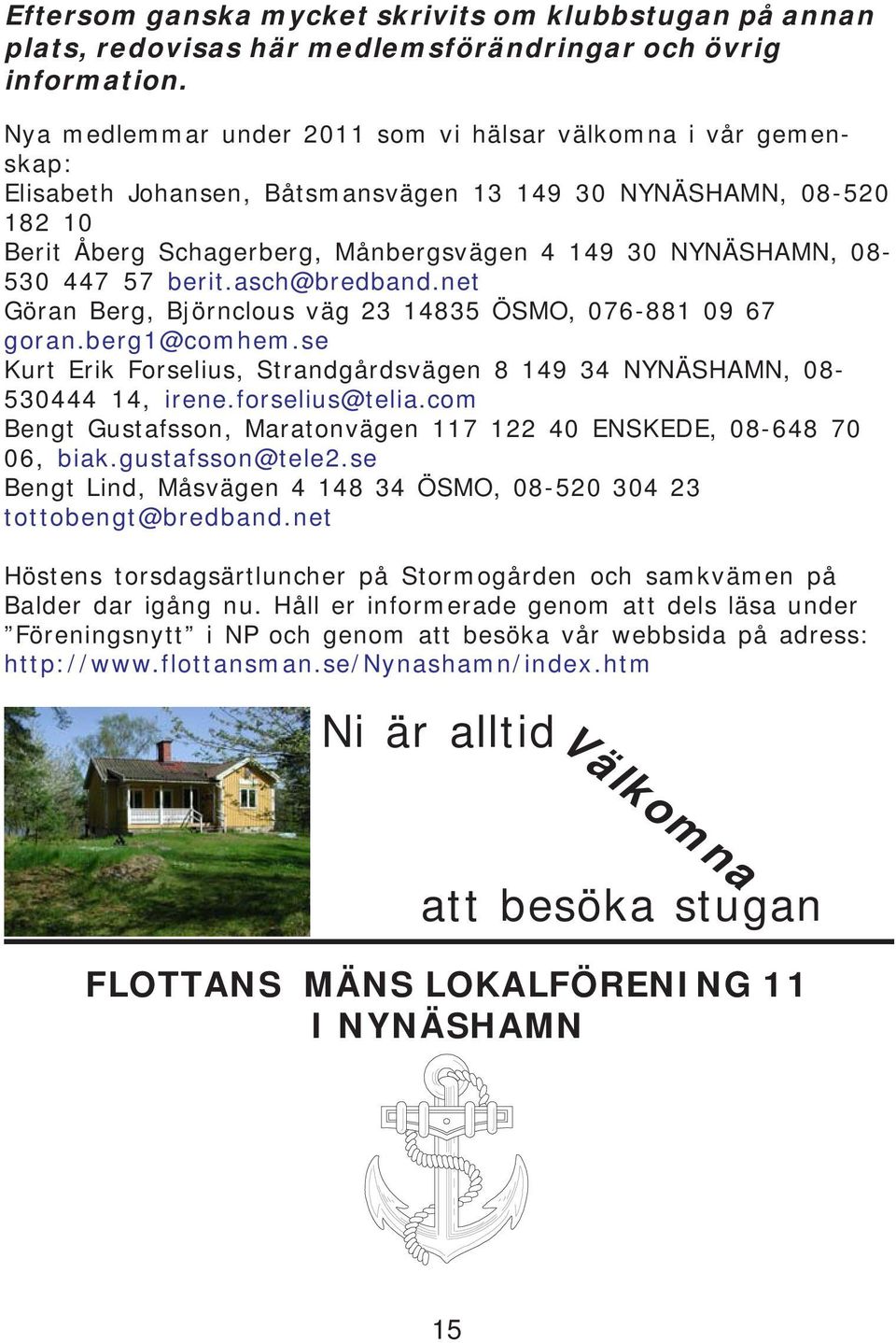 447 57 berit.asch@bredband.net Göran Berg, Björnclous väg 23 14835 ÖSMO, 076-881 09 67 goran.berg1@comhem.se Kurt Erik Forselius, Strandgårdsvägen 8 149 34 NYNÄSHAMN, 08-530444 14, irene.