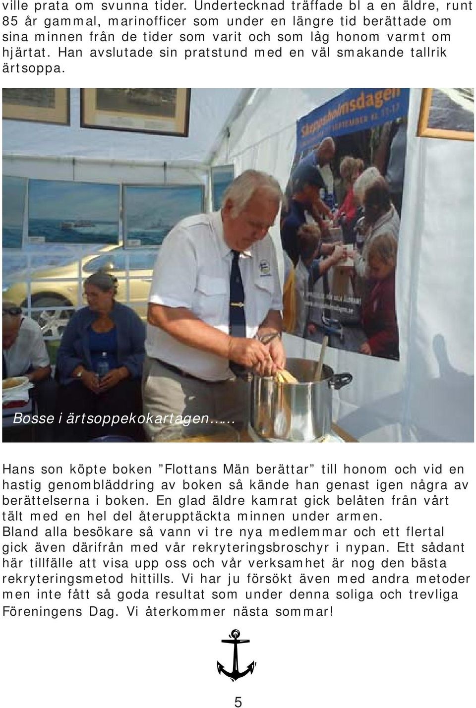 Han avslutade sin pratstund med en väl smakande tallrik ärtsoppa.