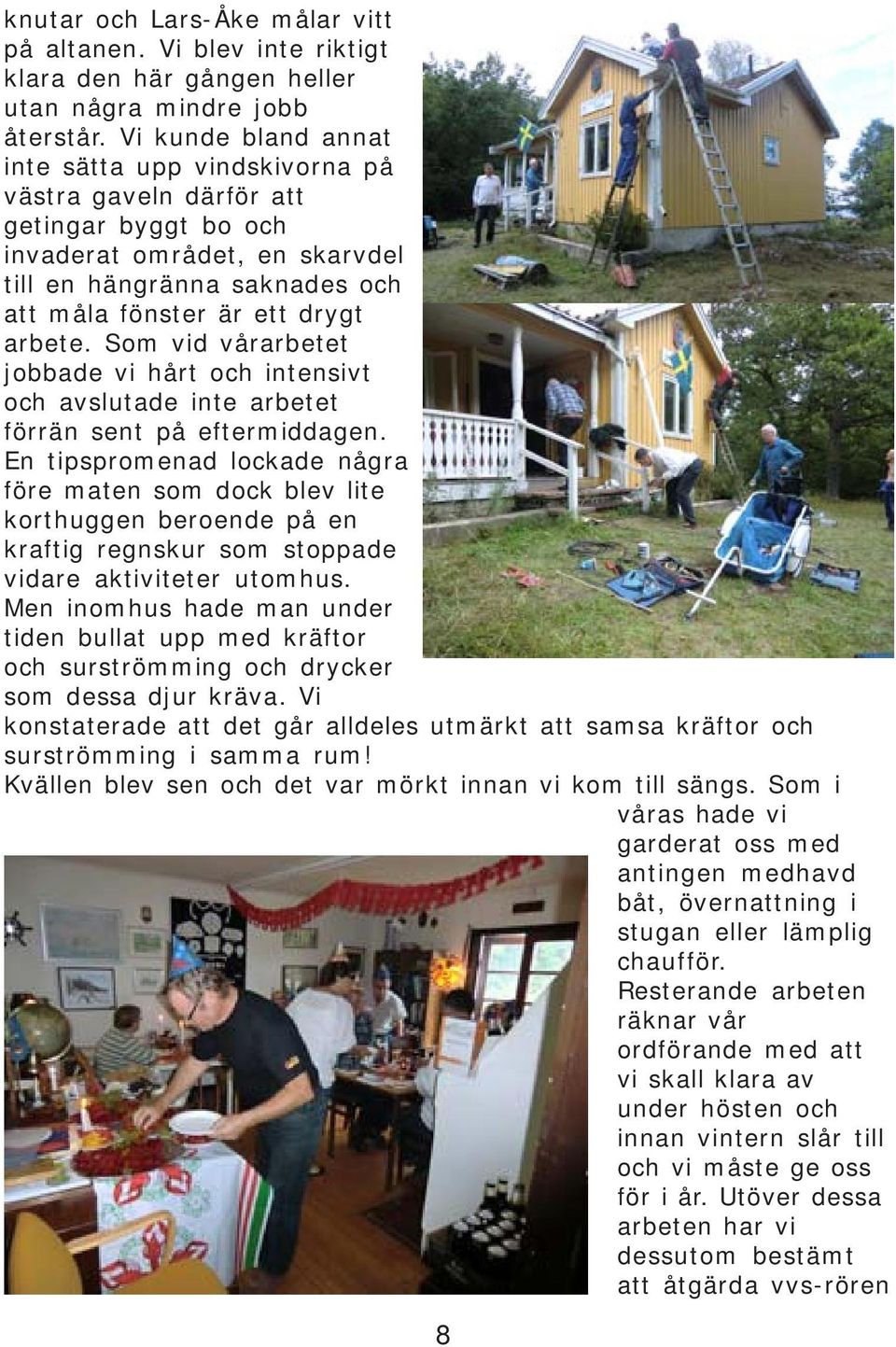 Som vid vårarbetet jobbade vi hårt och intensivt och avslutade inte arbetet förrän sent på eftermiddagen.