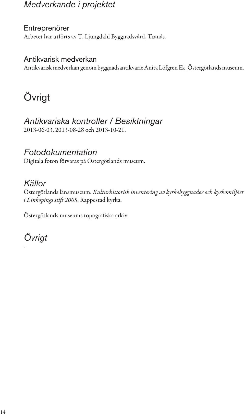 Övrigt Antikvariska kontroller / Besiktningar 2013-06-03, 2013-08-28 och 2013-10-21.