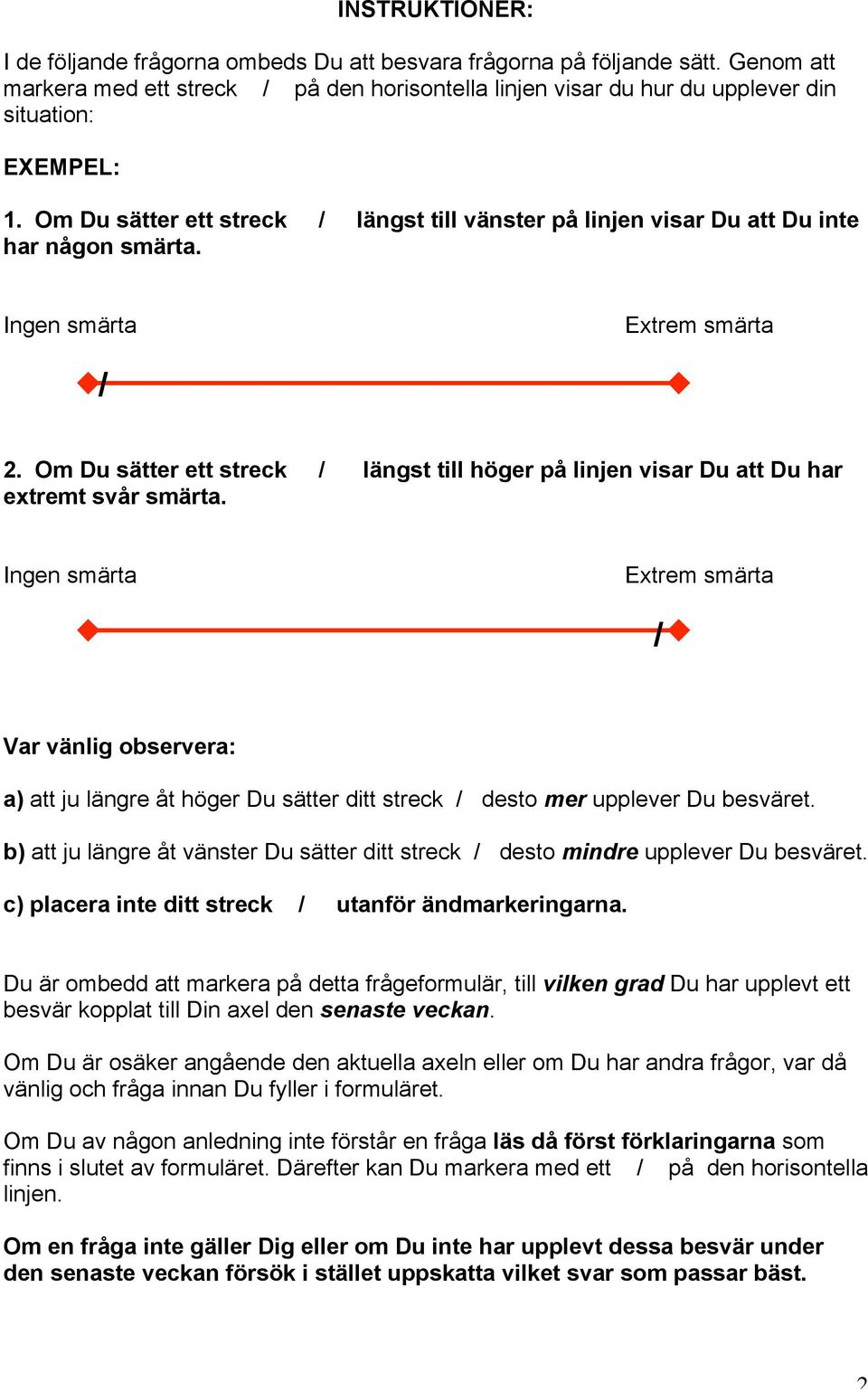 Om Du sätter ett streck / längst till höger på linjen visar Du att Du har extremt svår smärta.
