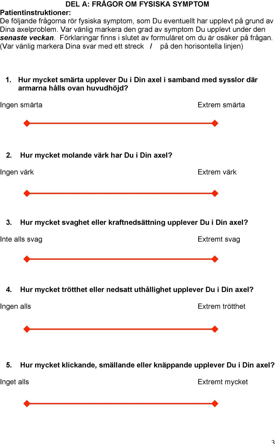 (Var vänlig markera Dina svar med ett streck / på den horisontella linjen) 1. Hur mycket smärta upplever Du i Din axel i samband med sysslor där armarna hålls ovan huvudhöjd?