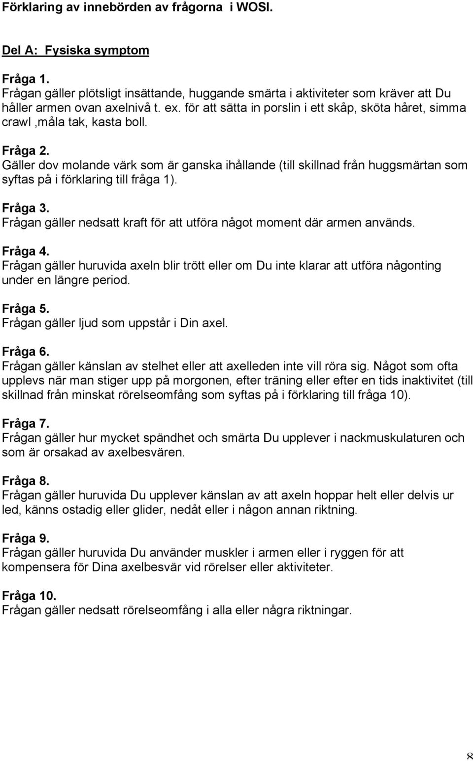 Gäller dov molande värk som är ganska ihållande (till skillnad från huggsmärtan som syftas på i förklaring till fråga 1). Fråga 3.