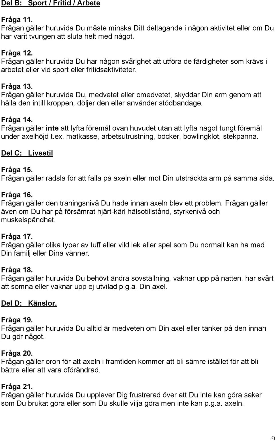 Frågan gäller huruvida Du, medvetet eller omedvetet, skyddar Din arm genom att hålla den intill kroppen, döljer den eller använder stödbandage. Fråga 14.