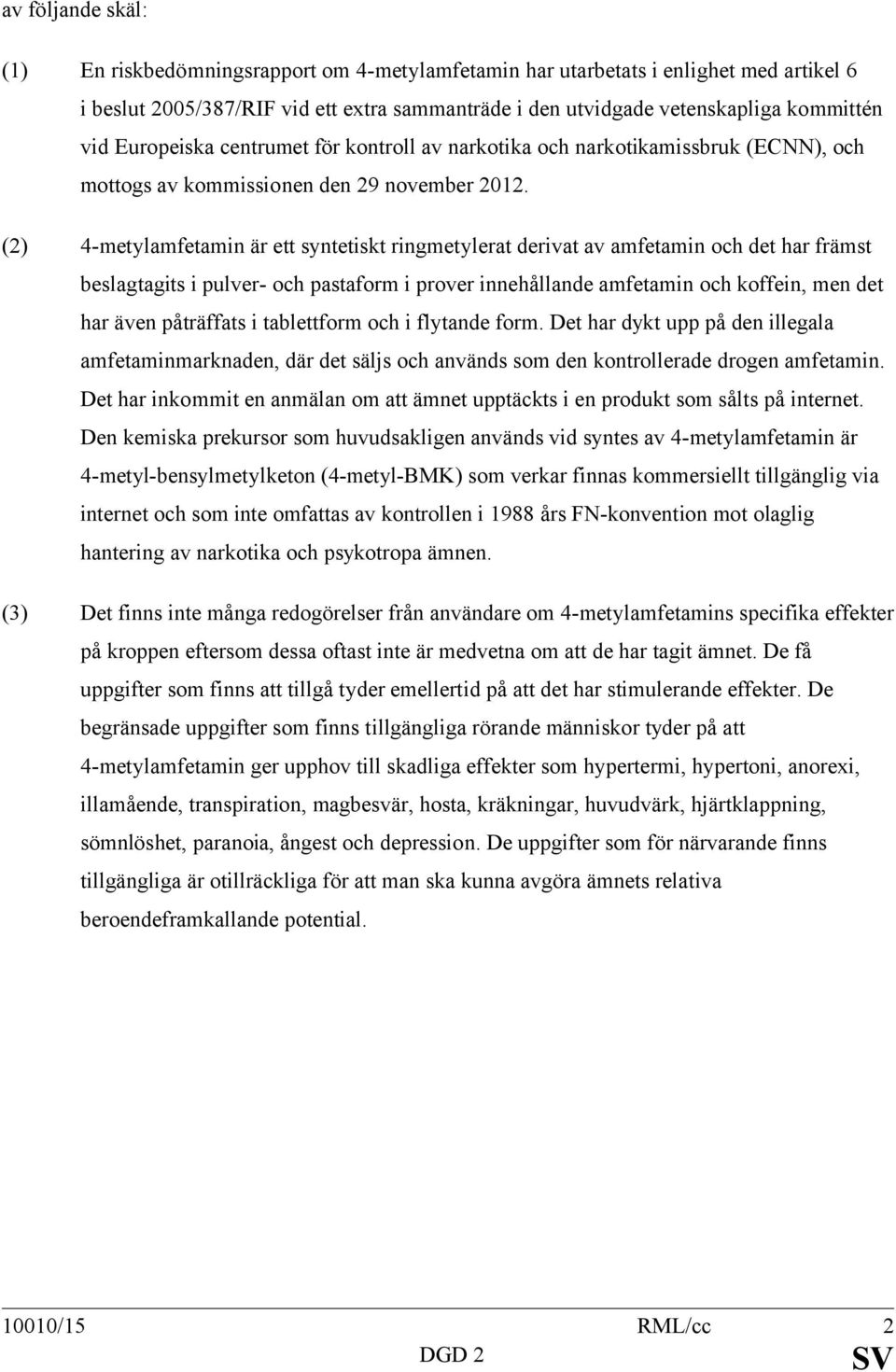 (2) 4-metylamfetamin är ett syntetiskt ringmetylerat derivat av amfetamin och det har främst beslagtagits i pulver- och pastaform i prover innehållande amfetamin och koffein, men det har även
