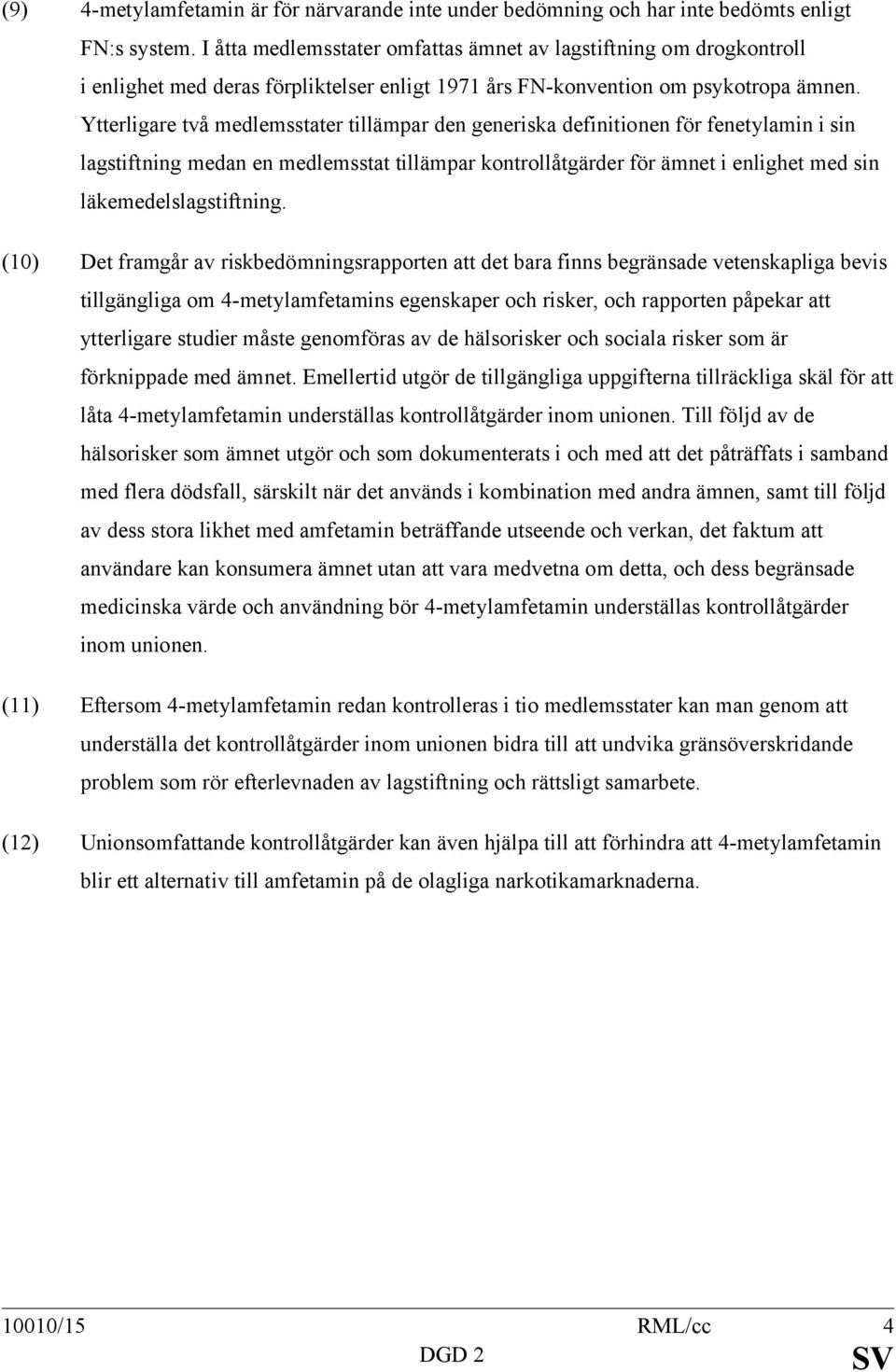 Ytterligare två medlemsstater tillämpar den generiska definitionen för fenetylamin i sin lagstiftning medan en medlemsstat tillämpar kontrollåtgärder för ämnet i enlighet med sin