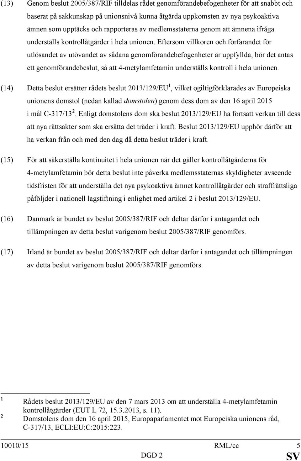 Eftersom villkoren och förfarandet för utlösandet av utövandet av sådana genomförandebefogenheter är uppfyllda, bör det antas ett genomförandebeslut, så att 4-metylamfetamin underställs kontroll i