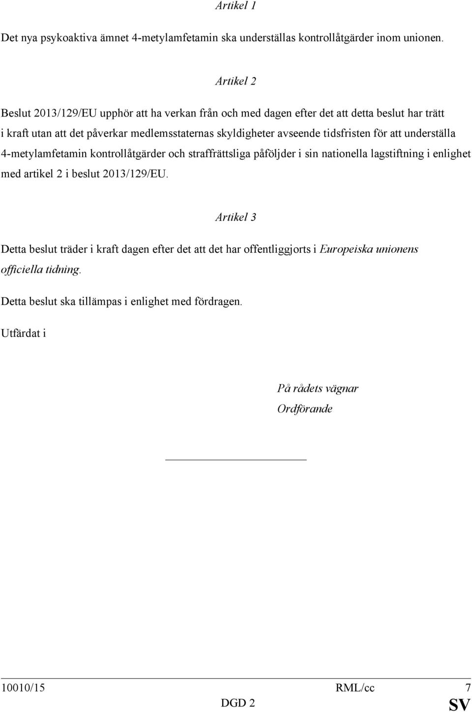 avseende tidsfristen för att underställa 4-metylamfetamin kontrollåtgärder och straffrättsliga påföljder i sin nationella lagstiftning i enlighet med artikel 2 i beslut