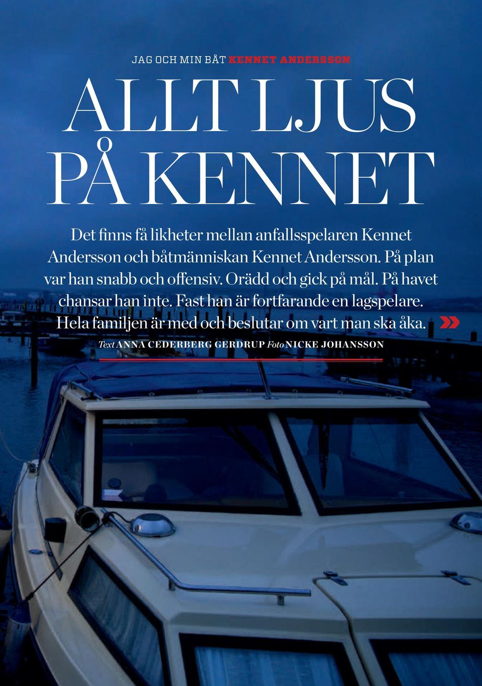 Orädd och gick på mål. På havet chansar han inte. Fast han är fortfarande en lagspelare.