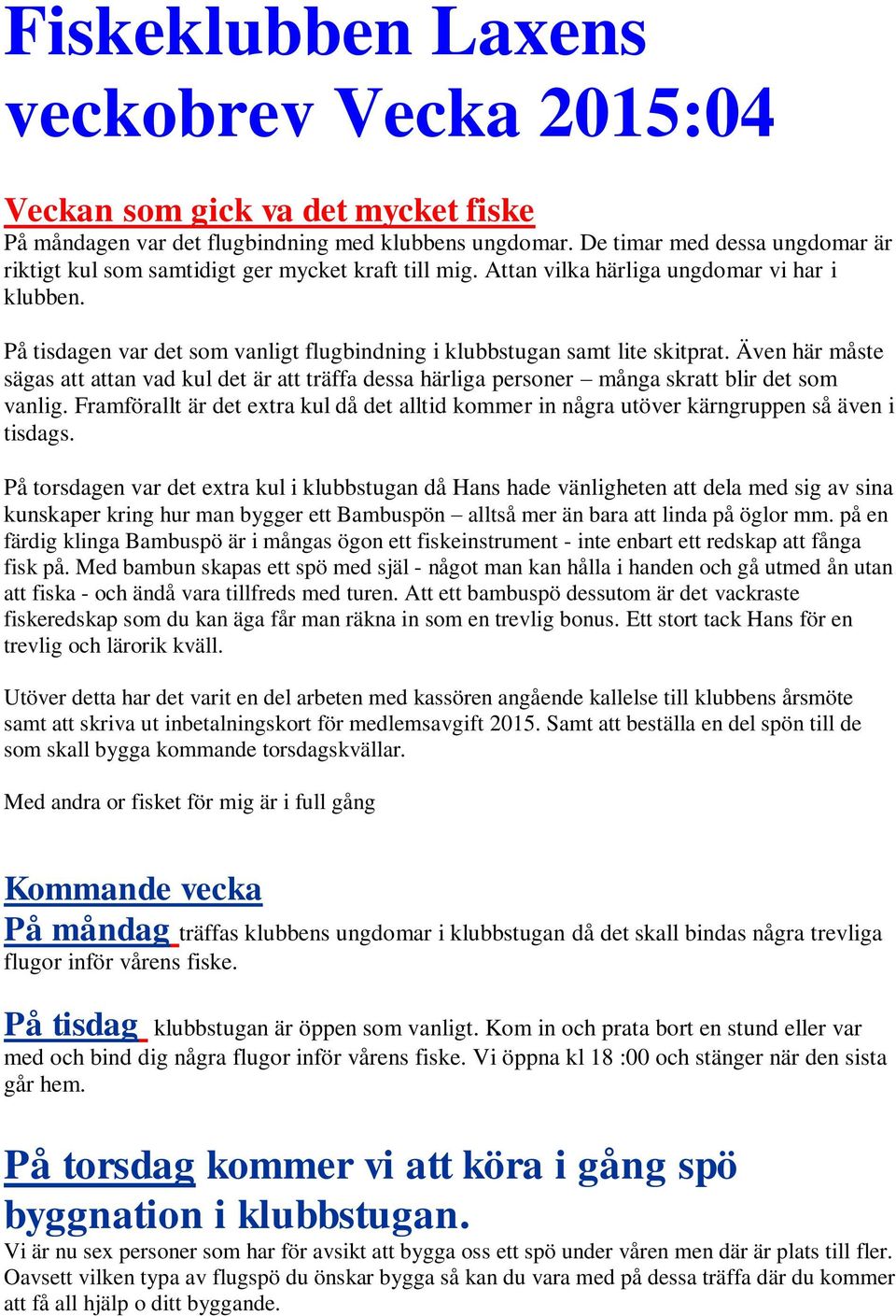 På tisdagen var det som vanligt flugbindning i klubbstugan samt lite skitprat. Även här måste sägas att attan vad kul det är att träffa dessa härliga personer många skratt blir det som vanlig.