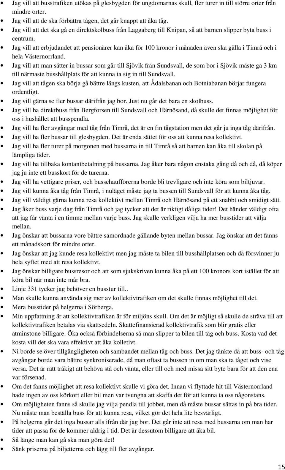 Jag vill att erbjudandet att pensionärer kan åka för 100 kronor i månaden även ska gälla i Timrå och i hela Västernorrland.