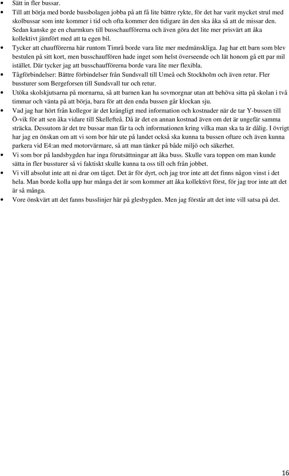 missar den. Sedan kanske ge en charmkurs till busschaufförerna och även göra det lite mer prisvärt att åka kollektivt jämfört med att ta egen bil.