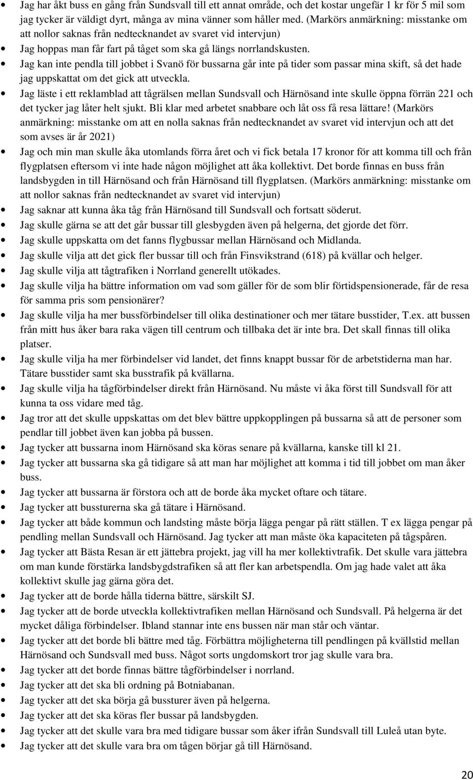 Jag kan inte pendla till jobbet i Svanö för bussarna går inte på tider som passar mina skift, så det hade jag uppskattat om det gick att utveckla.