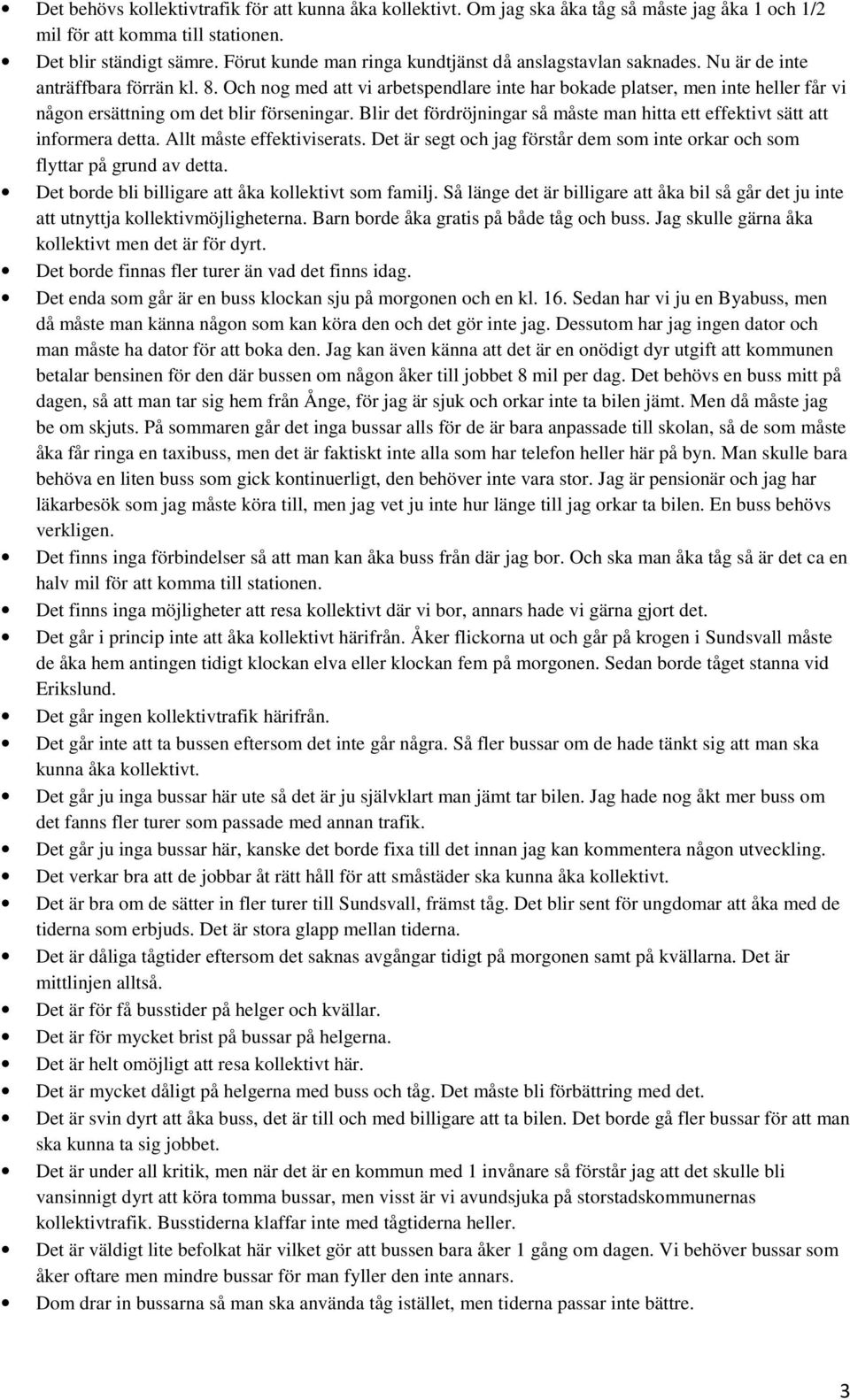 Och nog med att vi arbetspendlare inte har bokade platser, men inte heller får vi någon ersättning om det blir förseningar.