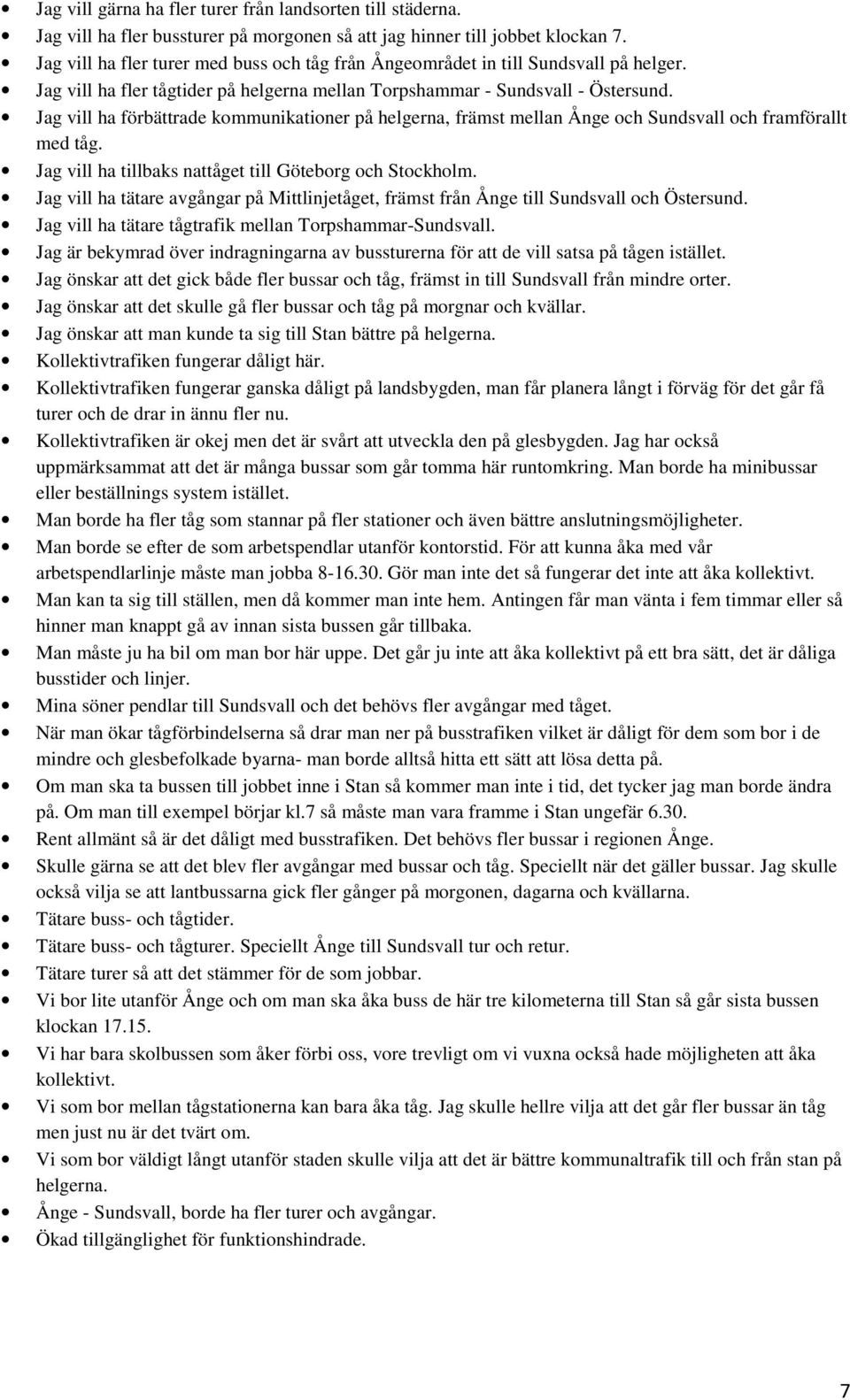 Jag vill ha förbättrade kommunikationer på helgerna, främst mellan Ånge och Sundsvall och framförallt med tåg. Jag vill ha tillbaks nattåget till Göteborg och Stockholm.
