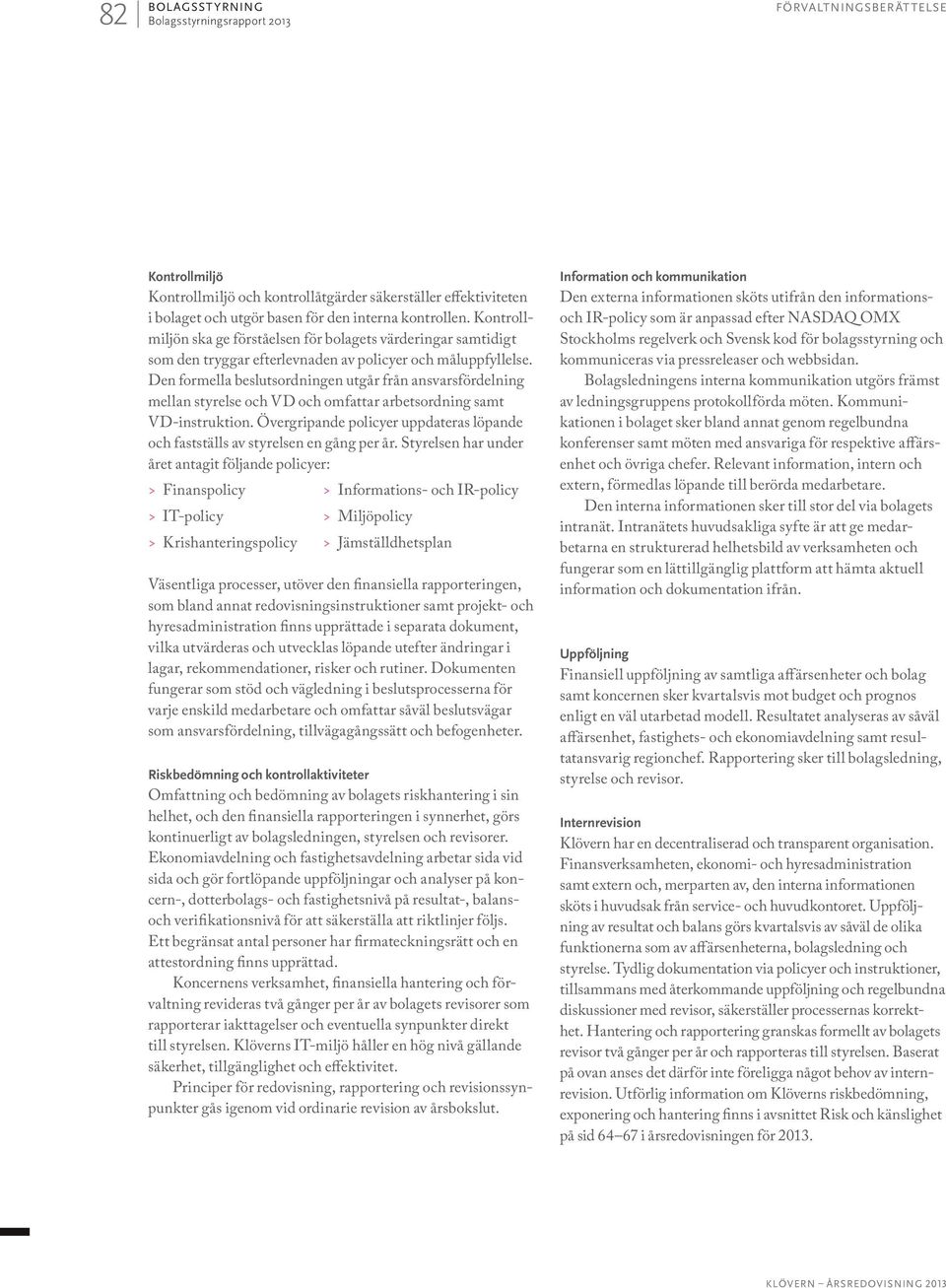 Den formella beslutsordningen utgår från ansvarsfördelning mellan styrelse och VD och omfattar arbetsordning samt VD-instruktion.