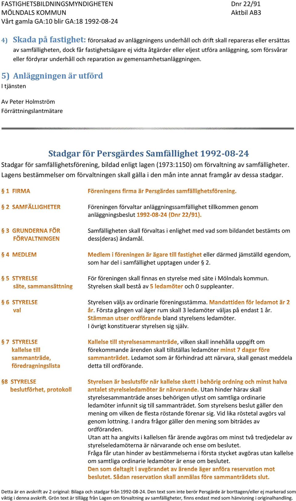 5) Anläggningen är utförd I tjänsten Av Peter Holmström Förrättningslantmätare Stadgar för Persgärdes Samfällighet 1992-08-24 Stadgar för samfällighetsförening, bildad enligt lagen (1973:1150) om