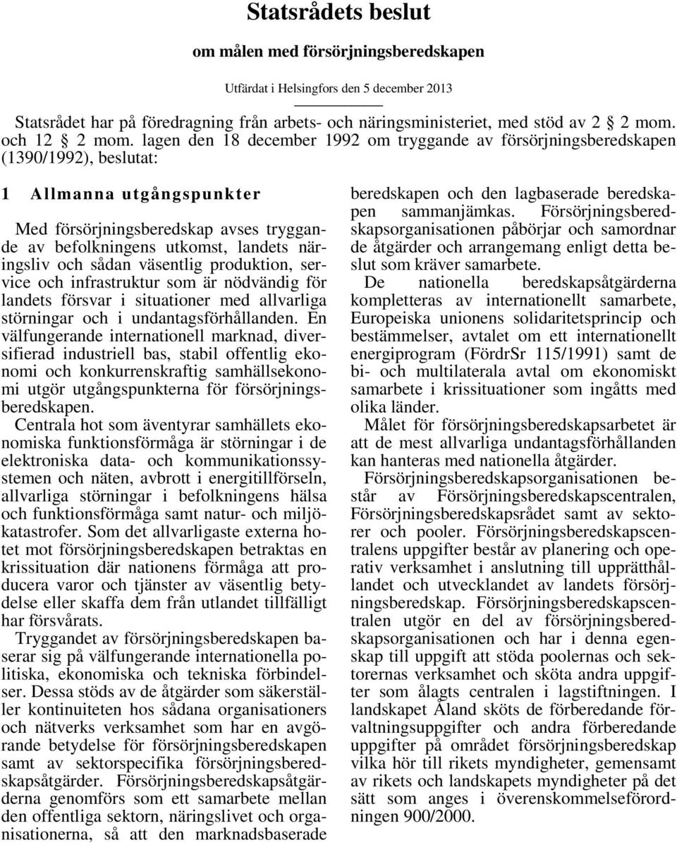 lagen den 18 december 1992 om tryggande av försörjningsberedskapen (1390/1992), beslutat: 1 Allmanna utgångspunkter Med försörjningsberedskap avses tryggande av befolkningens utkomst, landets