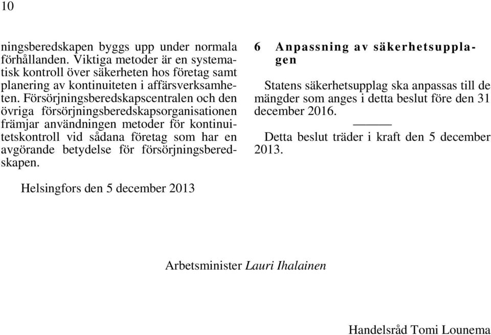 Försörjningsberedskapscentralen och den övriga försörjningsberedskapsorganisationen främjar användningen metoder för kontinuitetskontroll vid sådana företag som har en