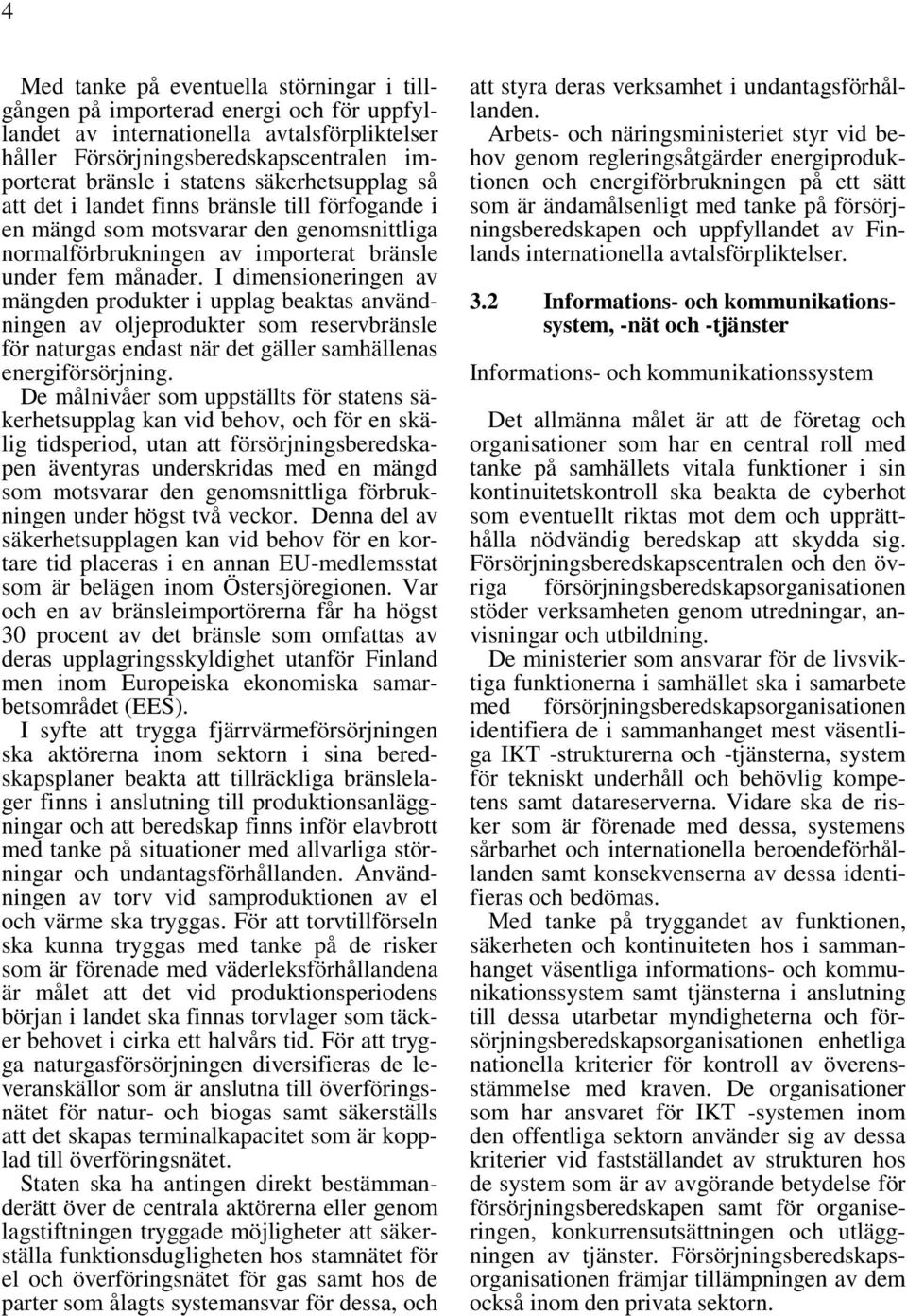 I dimensioneringen av mängden produkter i upplag beaktas användningen av oljeprodukter som reservbränsle för naturgas endast när det gäller samhällenas energiförsörjning.