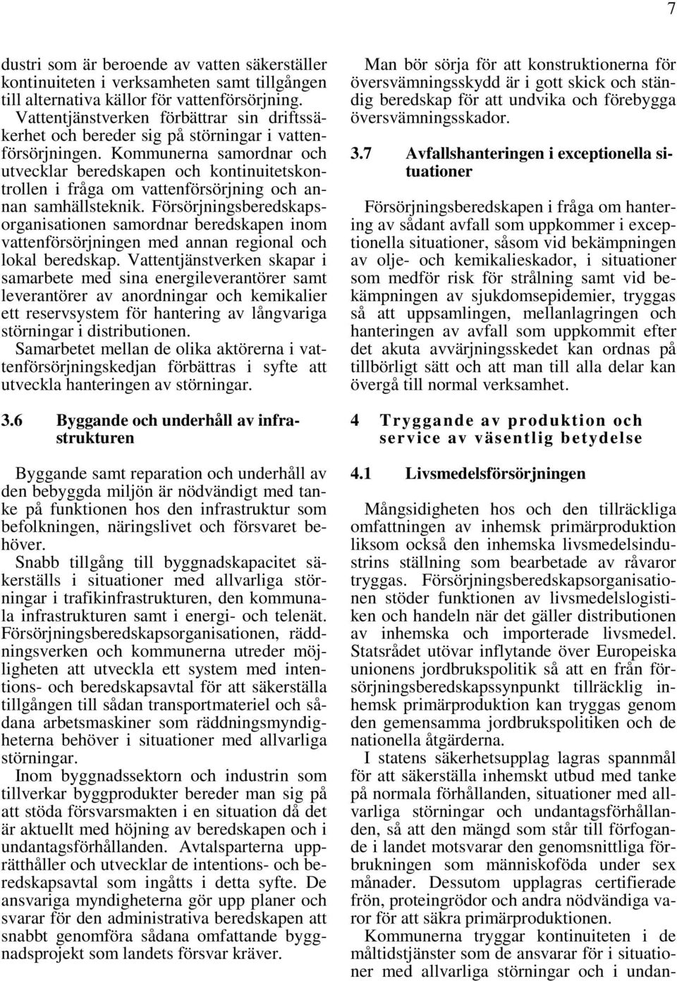 Kommunerna samordnar och utvecklar beredskapen och kontinuitetskontrollen i fråga om vattenförsörjning och annan samhällsteknik.