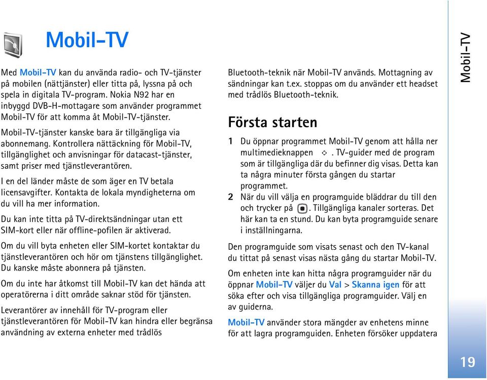 Kontrollera nättäckning för Mobil-TV, tillgänglighet och anvisningar för datacast-tjänster, samt priser med tjänstleverantören. I en del länder måste de som äger en TV betala licensavgifter.