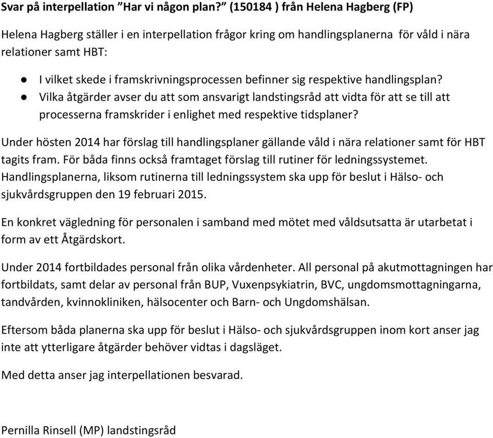 sig respektive handlingsplan? Vilka åtgärder avser du att som ansvarigt landstingsråd att vidta för att se till att processerna framskrider i enlighet med respektive tidsplaner?